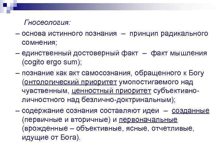 Гносеология: – основа истинного познания – принцип радикального сомнения; – единственный достоверный факт –