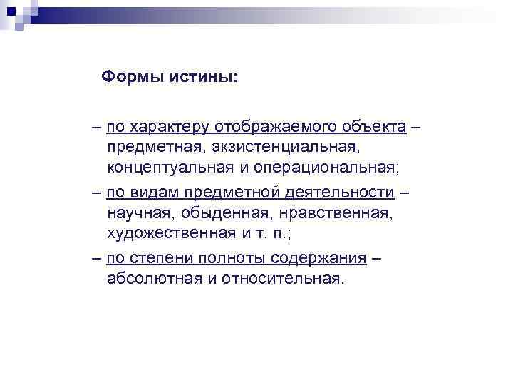 Формы истины: – по характеру отображаемого объекта – предметная, экзистенциальная, концептуальная и операциональная; –