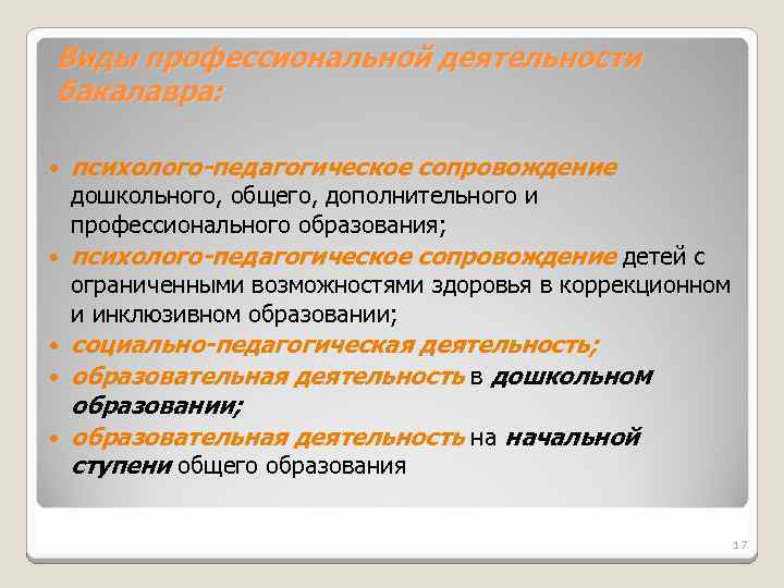 Виды профессиональной деятельности бакалавра: психолого-педагогическое сопровождение дошкольного, общего, дополнительного и профессионального образования; психолого-педагогическое сопровождение
