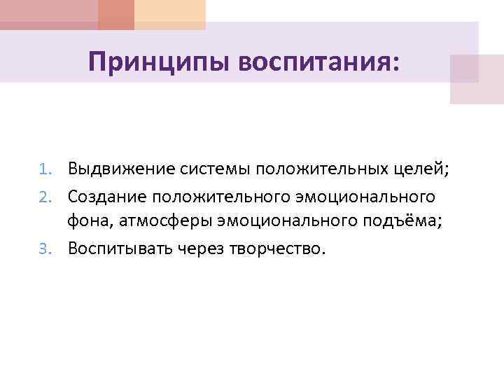 Принципы воспитания: 1. Выдвижение системы положительных целей; 2. Создание положительного эмоционального фона, атмосферы эмоционального