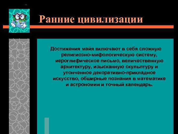 Ранние цивилизации Достижения майя включают в себя сложную религиозно-мифологическую систему, иероглифическое письмо, величественную архитектуру,