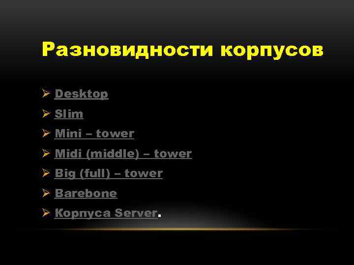 Разновидности корпусов Ø Desktop Ø Slim Ø Mini – tower Ø Midi (middle) –