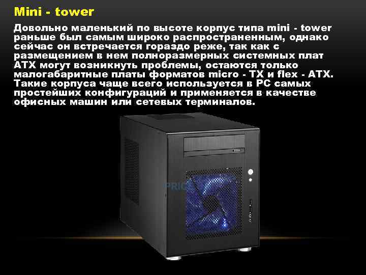 Mini - tower Довольно маленький по высоте корпус типа mini - tower раньше был