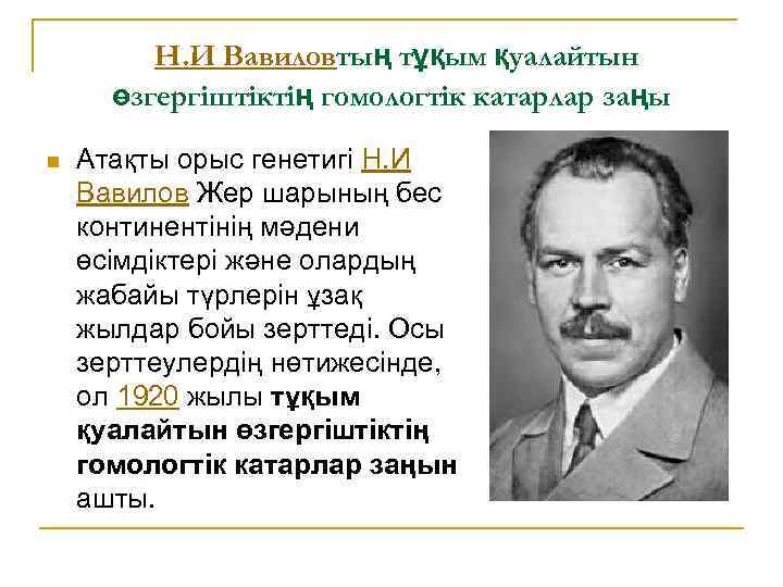  Н. И Вавиловтың тұқым қуалайтын өзгергіштіктің гомологтік катарлар заңы n Атақты орыс генетигі