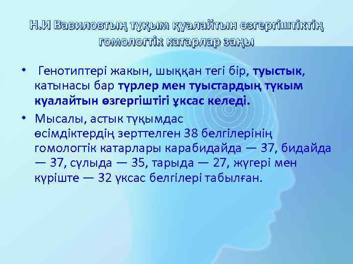 Н. И Вавиловтың тұқым қуалайтын өзгергіштіктің гомологтік катарлар заңы • Генотиптері жакын, шыққан тегі