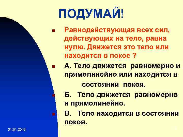 ПОДУМАЙ! n n 31. 01. 2018 Равнодействующая всех сил, действующих на тело, равна нулю.