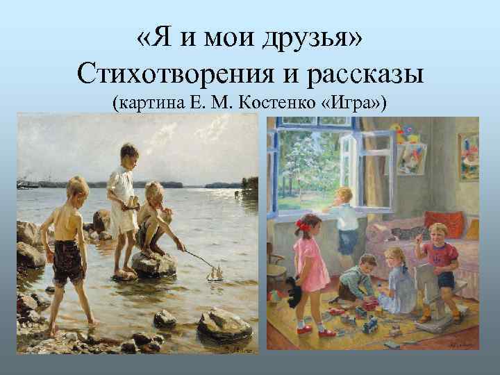  «Я и мои друзья» Стихотворения и рассказы (картина Е. М. Костенко «Игра» )