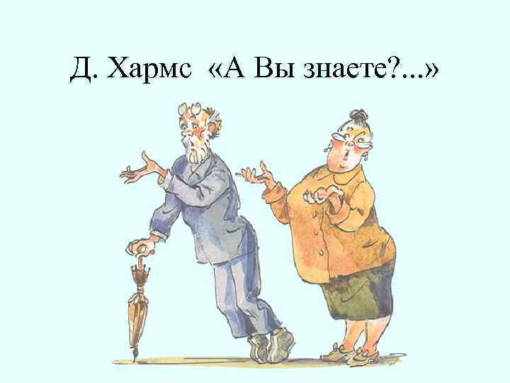 Д. Хармс «А Вы знаете? . . . » 