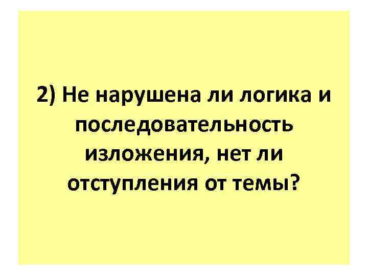 2) Не нарушена ли логика и последовательность изложения, нет ли отступления от темы? 