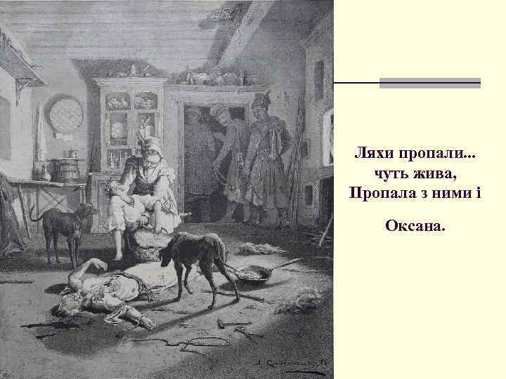 Ляхи пропали. . . чуть жива, Пропала з ними і Оксана. 