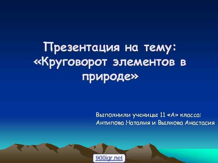 Презентация на тему: «Круговорот элементов в природе» Выполнили ученицы 11 «А» класса: Антипова Наталия