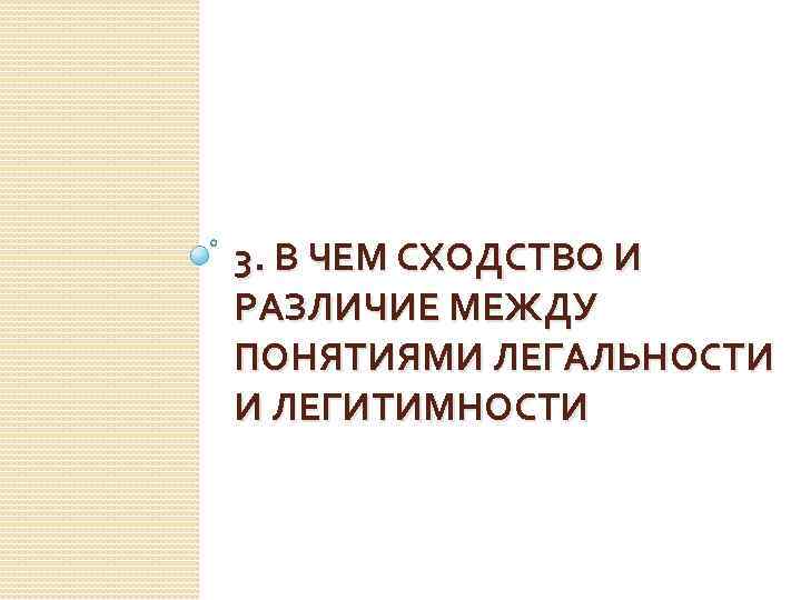 3. В ЧЕМ СХОДСТВО И РАЗЛИЧИЕ МЕЖДУ ПОНЯТИЯМИ ЛЕГАЛЬНОСТИ И ЛЕГИТИМНОСТИ 