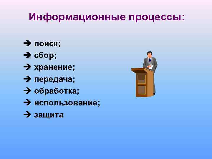 Информационные процессы: è поиск; è сбор; è хранение; è передача; è обработка; è использование;