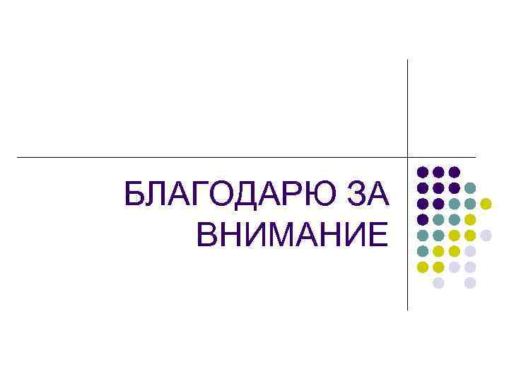 БЛАГОДАРЮ ЗА ВНИМАНИЕ 