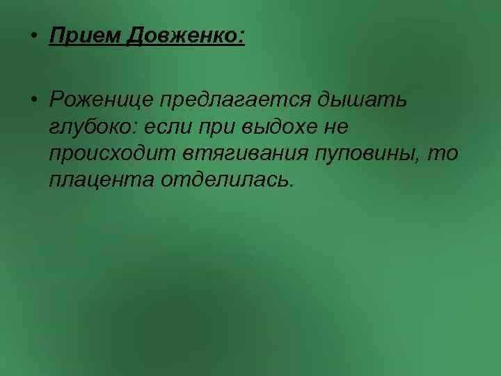  • Прием Довженко: • Роженице предлагается дышать глубоко: если при выдохе не происходит