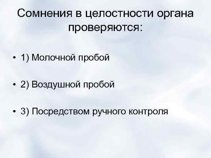 Сомнения в целостности органа проверяются: • 1) Молочной пробой • 2) Воздушной пробой •