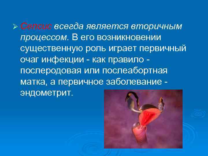 Ø Сепсис всегда является вторичным процессом. В его возникновении существенную роль играет первичный очаг