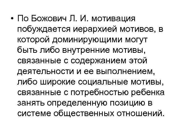  • По Божович Л. И. мотивация побуждается иерархией мотивов, в которой доминирующими могут