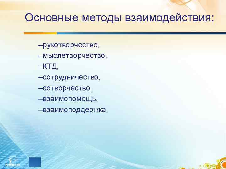 Основные методы взаимодействия: –рукотворчество, –мыслетворчество, –КТД, –сотрудничество, –сотворчество, –взаимопомощь, –взаимоподдержка. 