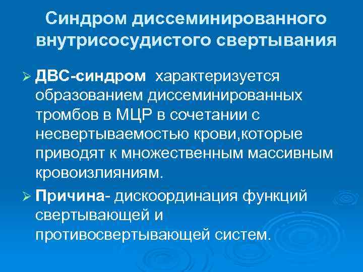 Синдром диссеминированного внутрисосудистого свертывания Ø ДВС-синдром характеризуется образованием диссеминированных тромбов в МЦР в сочетании