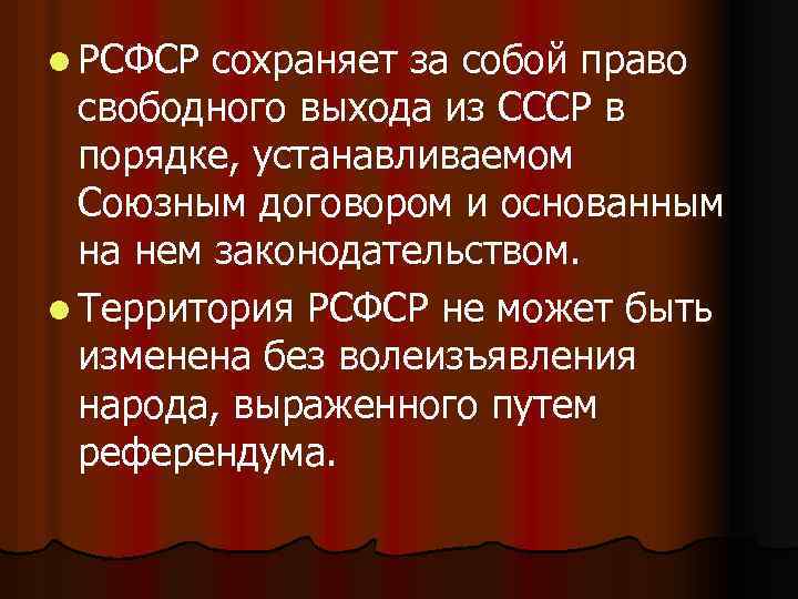 l РСФСР сохраняет за собой право свободного выхода из СССР в порядке, устанавливаемом Союзным