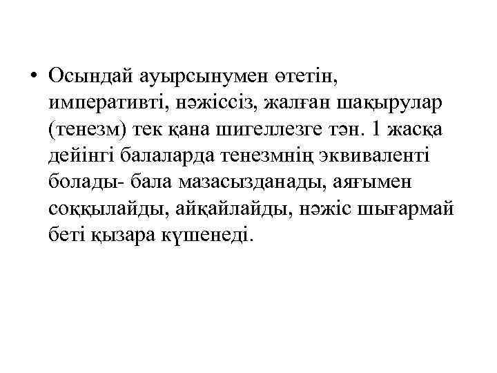  • Осындай ауырсынумен өтетін, императивті, нәжіссіз, жалған шақырулар (тенезм) тек қана шигеллезге тән.
