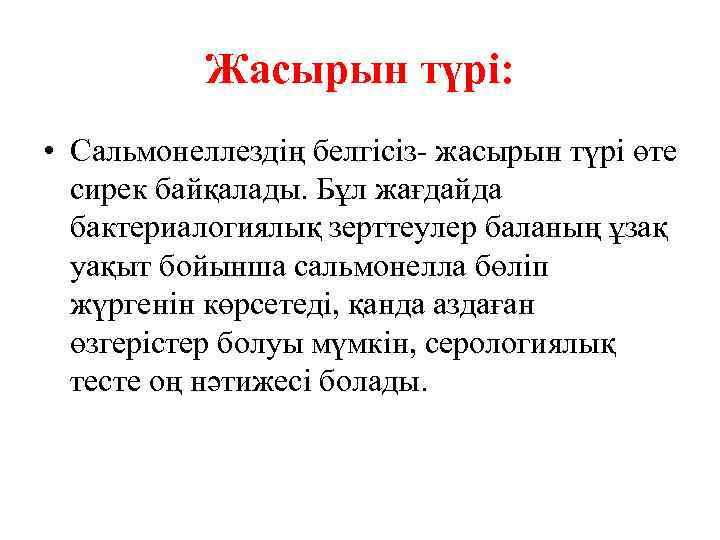 Жасырын түрі: • Сальмонеллездің белгісіз- жасырын түрі өте сирек байқалады. Бұл жағдайда бактериалогиялық зерттеулер