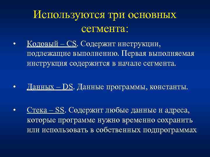 Используются три основных сегмента: • Кодовый – CS. Содержит инструкции, подлежащие выполнению. Первая выполняемая