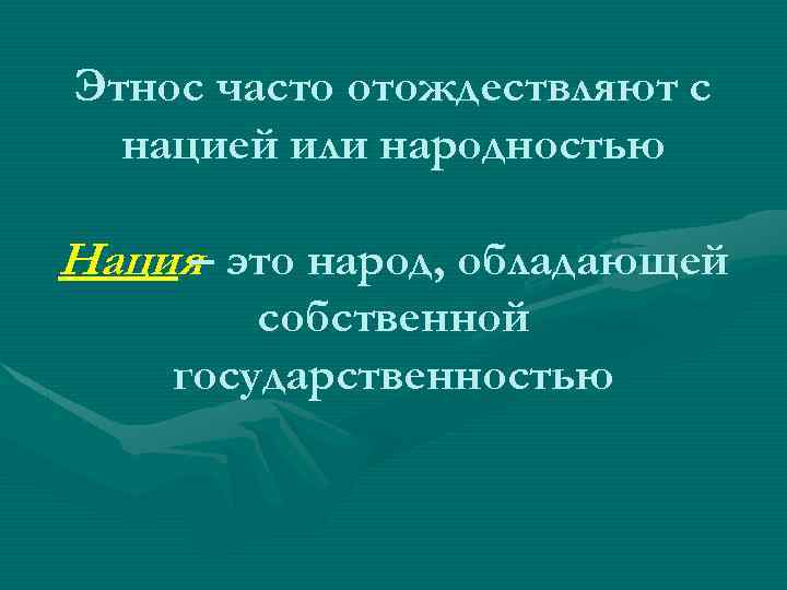 Этнос часто отождествляют с нацией или народностью Нация это народ, обладающей – собственной государственностью