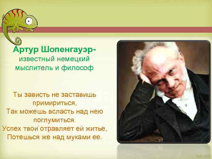 Артур Шопенгауэризвестный немецкий мыслитель и философ Ты зависть не заставишь примириться, Так можешь всласть
