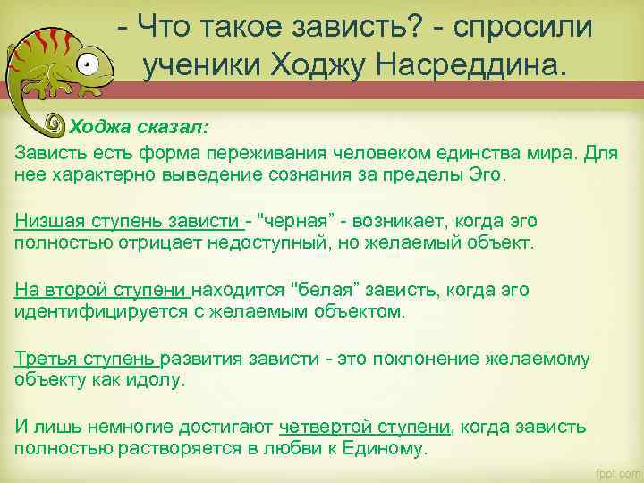 - Что такое зависть? - спросили ученики Ходжу Насреддина. Ходжа сказал: Зависть есть форма