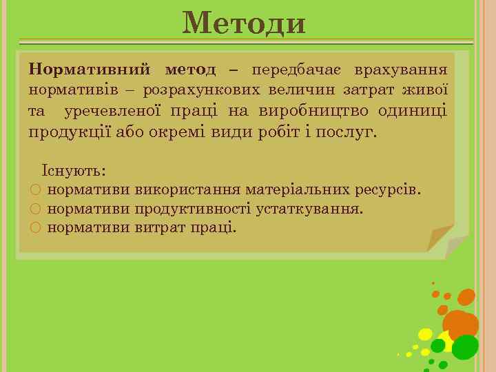 Методи Нормативний метод – передбачає врахування нормативів – розрахункових величин затрат живої та уречевленої