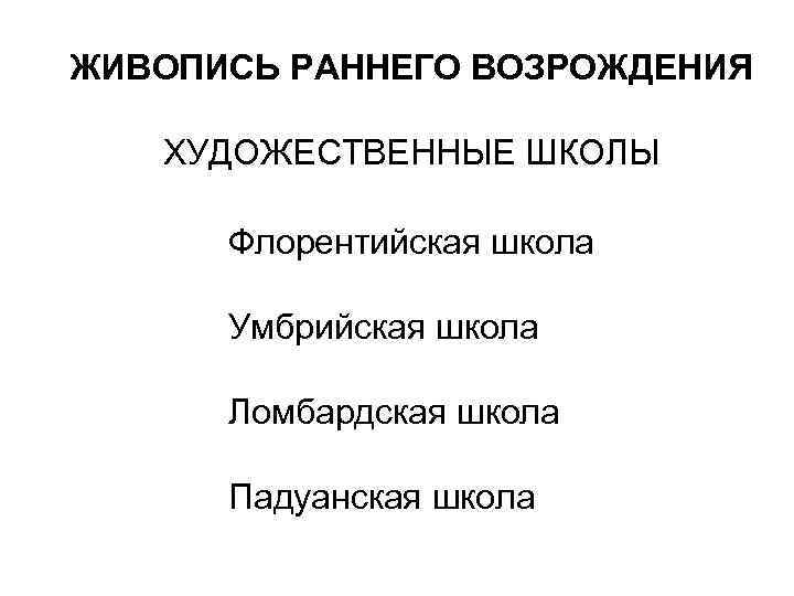 ЖИВОПИСЬ РАННЕГО ВОЗРОЖДЕНИЯ ХУДОЖЕСТВЕННЫЕ ШКОЛЫ Флорентийская школа Умбрийская школа Ломбардская школа Падуанская школа 