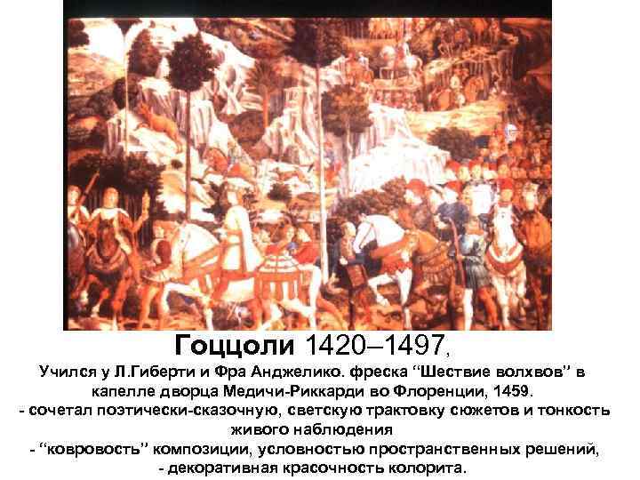 Гоццоли 1420– 1497, Учился у Л. Гиберти и Фра Анджелико. фреска “Шествие волхвов” в