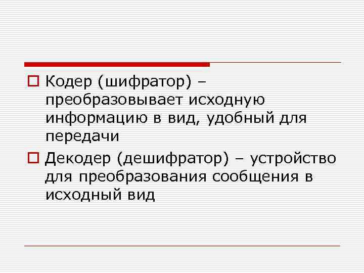 o Кодер (шифратор) – преобразовывает исходную информацию в вид, удобный для передачи o Декодер