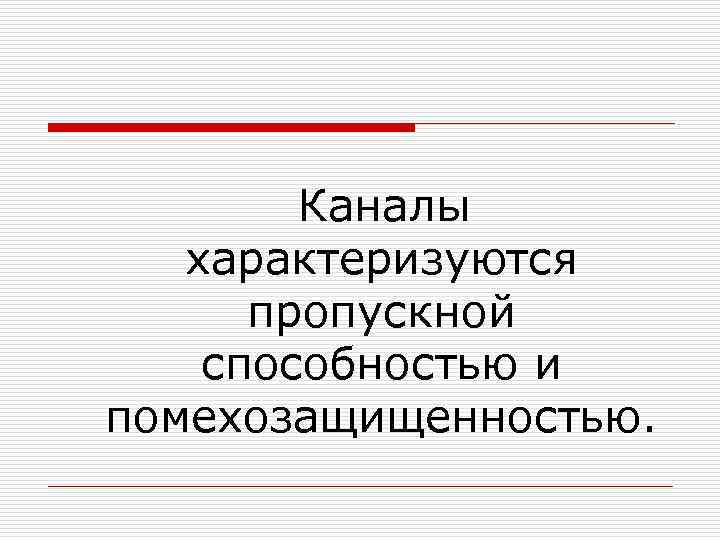  Каналы характеризуются пропускной способностью и помехозащищенностью. 
