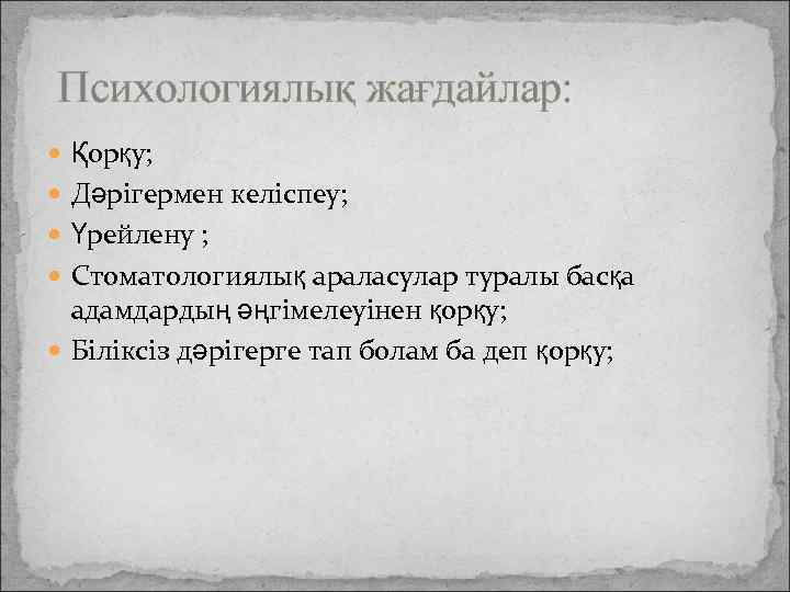 Психологиялық жағдайлар: Қорқу; Дәрігермен келіспеу; Үрейлену ; Стоматологиялық араласулар туралы басқа адамдардың әңгімелеуінен қорқу;