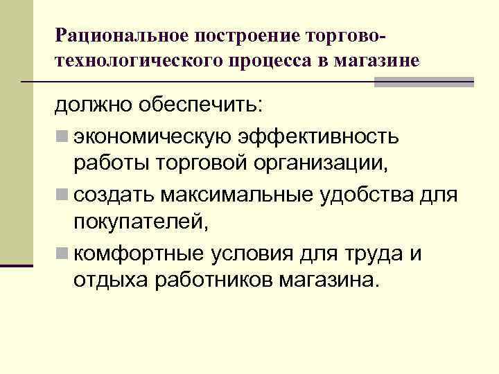 Рациональное построение торговотехнологического процесса в магазине должно обеспечить: n экономическую эффективность работы торговой организации,