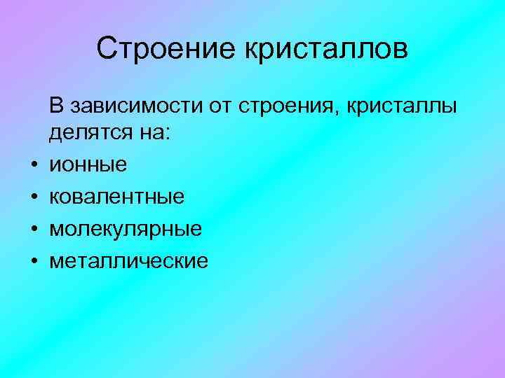 Строение кристаллов • • В зависимости от строения, кристаллы делятся на: ионные ковалентные молекулярные