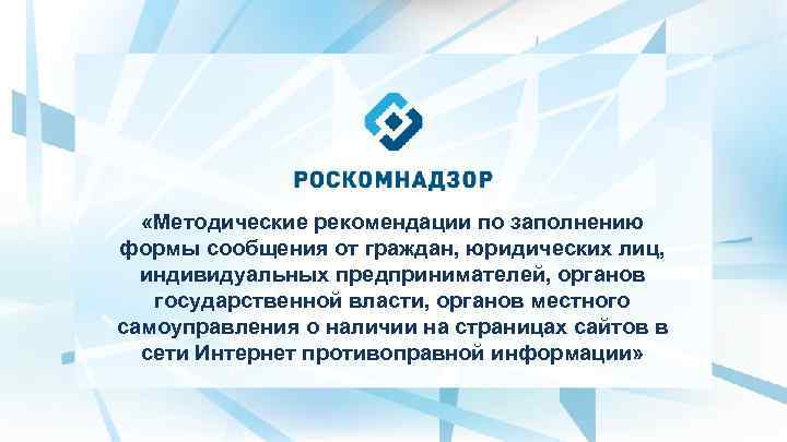  «Методические рекомендации по заполнению формы сообщения от граждан, юридических лиц, индивидуальных предпринимателей, органов