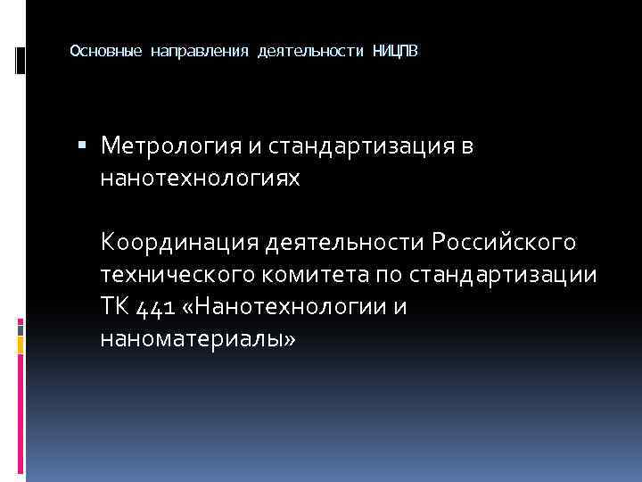 Основные направления деятельности НИЦПВ Метрология и стандартизация в нанотехнологиях Координация деятельности Российского технического комитета