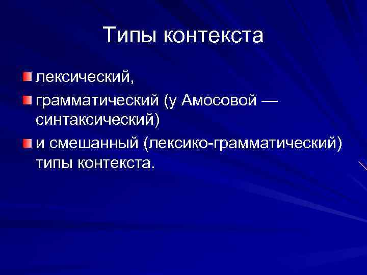 Типы контекста лексический, грамматический (у Амосовой — синтаксический) и смешанный (лексико-грамматический) типы контекста. 