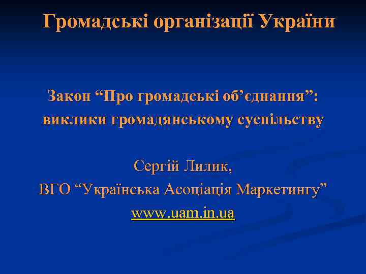 Громадські організації України Закон “Про громадські об’єднання”: виклики громадянському суспільству Сергій Лилик, ВГО “Українська