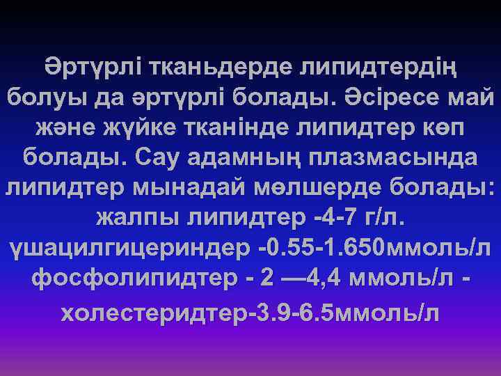 Әртүрлі тканьдерде липидтердің болуы да әртүрлі болады. Әсіресе май және жүйке тканінде липидтер көп