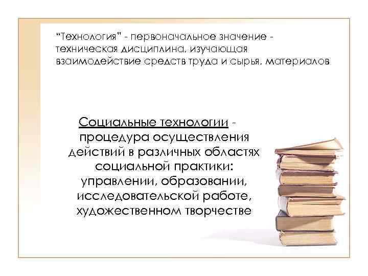 “Технология” - первоначальное значение техническая дисциплина, изучающая взаимодействие средств труда и сырья, материалов Социальные