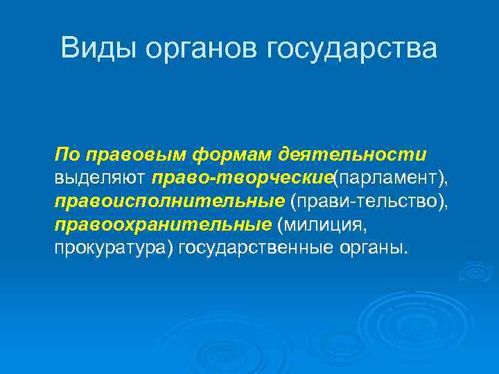 Виды органов государства По правовым формам деятельности выделяют право творческие(парламент), правоисполнительные (прави тельство), правоохранительные