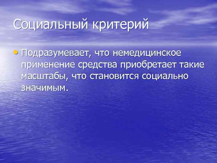 Социальный критерий • Подразумевает, что немедицинское применение средства приобретает такие масштабы, что становится социально
