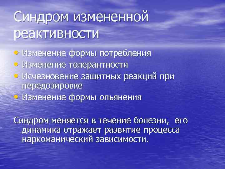 Синдром измененной реактивности • Изменение формы потребления • Изменение толерантности • Исчезновение защитных реакций