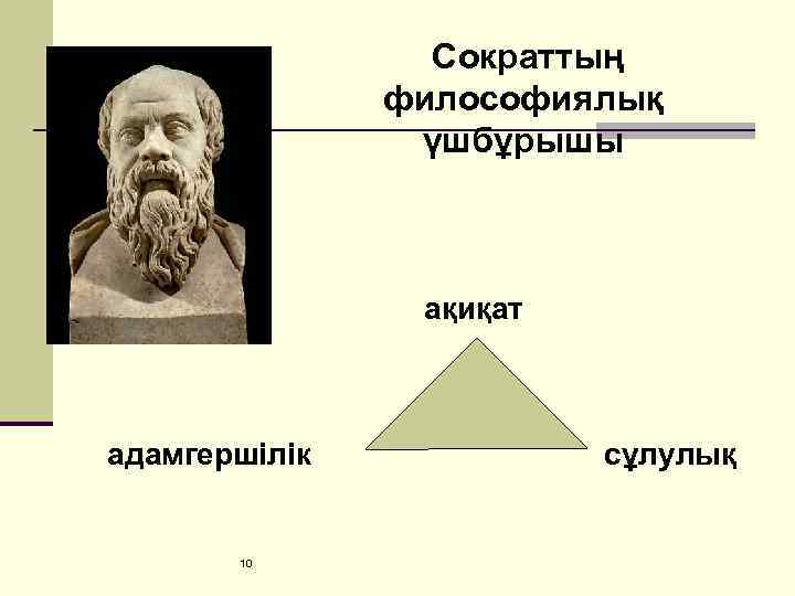 Сократтың философиялық үшбұрышы ақиқат адамгершілік 10 сұлулық 