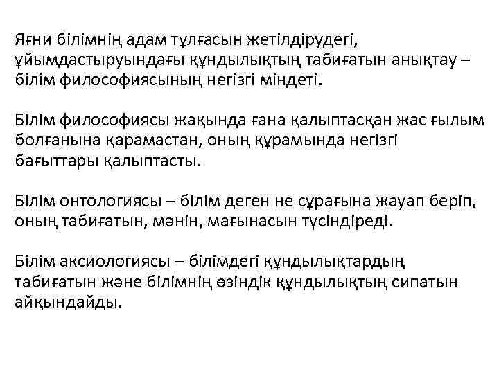 Яғни білімнің адам тұлғасын жетілдірудегі, ұйымдастыруындағы құндылықтың табиғатын анықтау – білім философиясының негізгі міндеті.